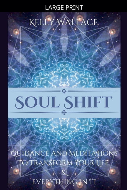 Soul Shift - Guidance and Meditations To Transform Your Life & Everything In It
