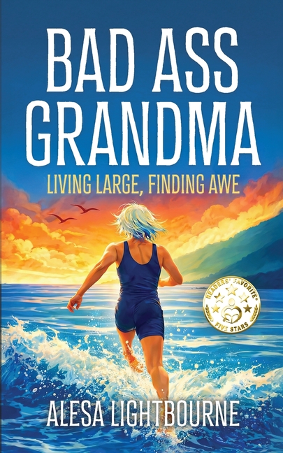 Bad Ass Grandma: Living Large, Finding Awe