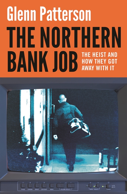 The Northern Bank Job: The Heist and How They Got Away with It