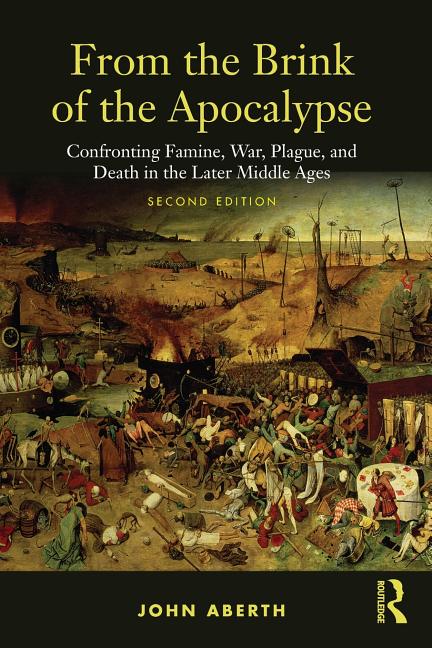 From the Brink of the Apocalypse: Confronting Famine, War, Plague and Death in the Later Middle Ages