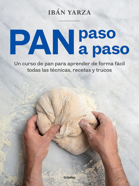 Pan Paso a Paso: Un Curso de Pan Para Aprender de Forma Fàcil Todas Las Tã(c)Cnicas, Recetas Y Trucos / Bread Step by Step. a Bread Course