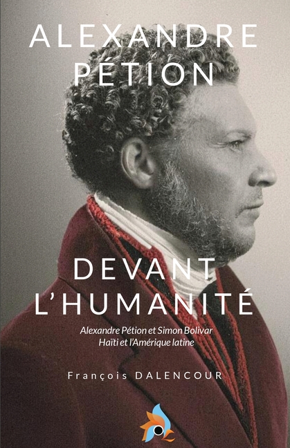 Alexandre Pétion, Devant l'humanité: Alexandre Pétion et Simon Bolivar et l'Amerique latine
