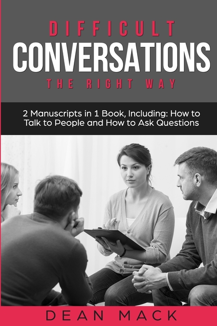 Difficult Conversations: The Right Way - Bundle - The Only 2 Books You Need to Master Though Conversations, Difficult People and Fierce Conversations