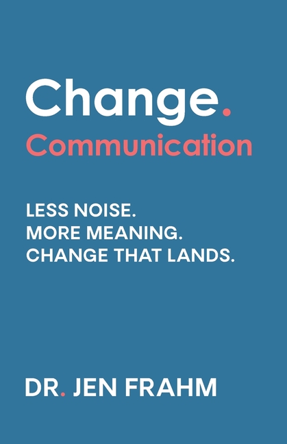 Change. Communication: Less noise. More meaning. Change that lands