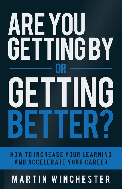 Are You Getting By or Getting Better?: How To Increase Your Learning and Accelerate Your Career
