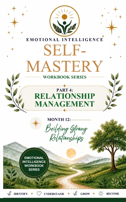 Emotional Intelligence Self-Mastery Series Part 4: Relationship Management Month 12: Building Strong Relationships