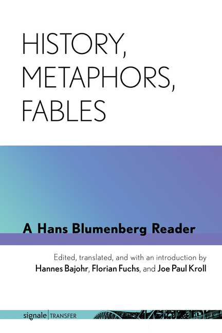 History, Metaphors, Fables: A Hans Blumenberg Reader