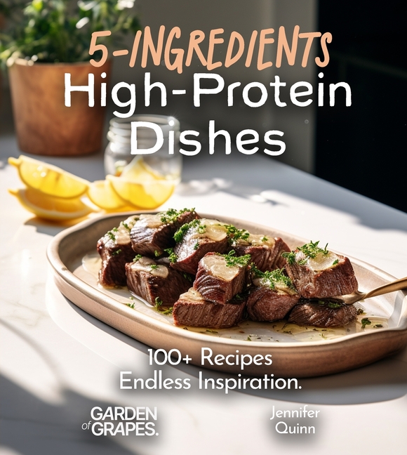 5-Ingredient High-Protein Dishes: 100+ Recipes, Endless Inspiration, Picture Included