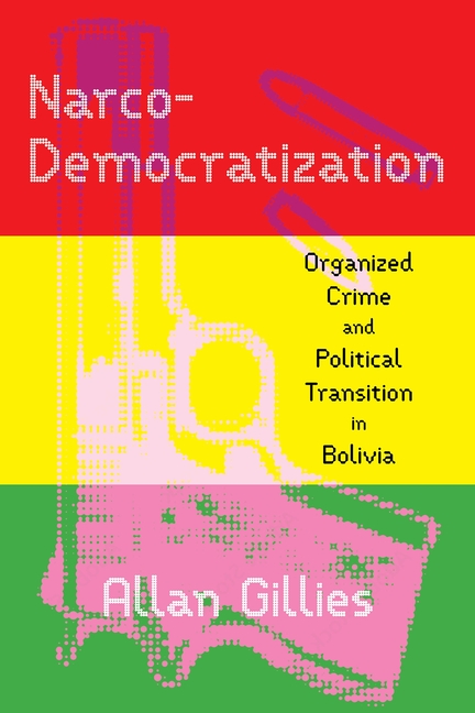 Narco-Democratization: Organized Crime and Political Transition in Bolivia