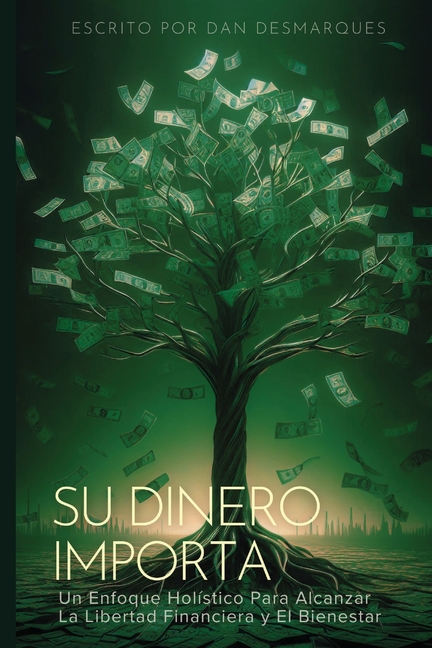 Money Matters / Su Dinero Importa: A Holistic Approach to Building Financial Freedom and Well-Being / Un Enfoque Holístico Para Alcanzar la Libertad F
