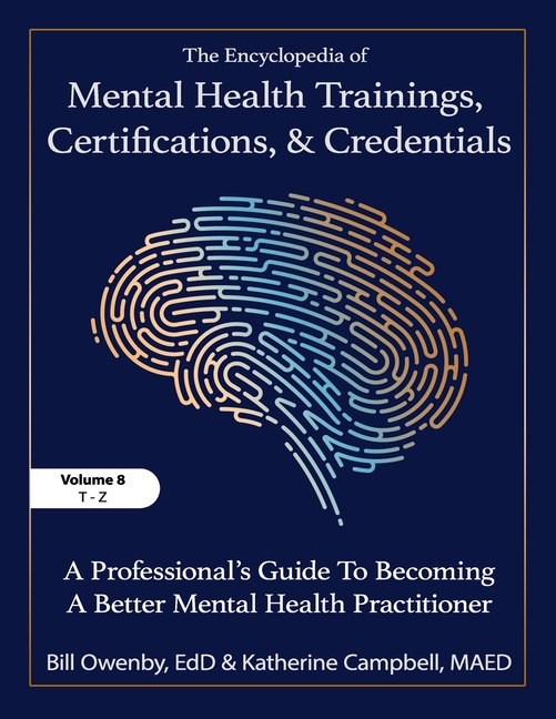 The Encyclopedia of Mental Health Trainings, Certifications, and Credentials: A Professional's Guide to Becoming a Better Mental Health Practitioner V