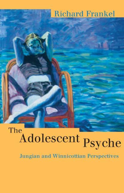 The Adolescent Psyche: Jungian and Winnicottian Perspectives