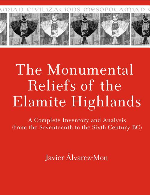 The Monumental Reliefs of the Elamite Highlands: A Complete Inventory and Analysis (from the Seventeenth to the Sixth Century Bc)