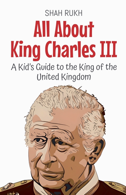 All About King Charles III: A Kid's Guide to the King of the United Kingdom