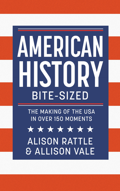 American History Bite-Sized: The Making of the USA in Over 150 Moments