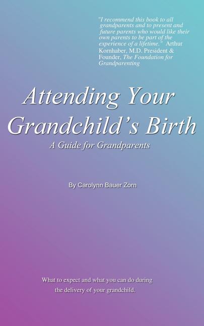 Attending Your Grandchild's Birth: A Guide for Grandparents