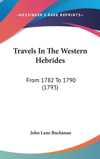 Travels In The Western Hebrides: From 1782 To 1790 (1793)