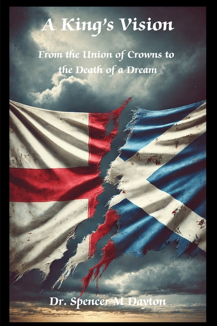 A King's Vision: From the Union of Crowns to the Death of a Dream