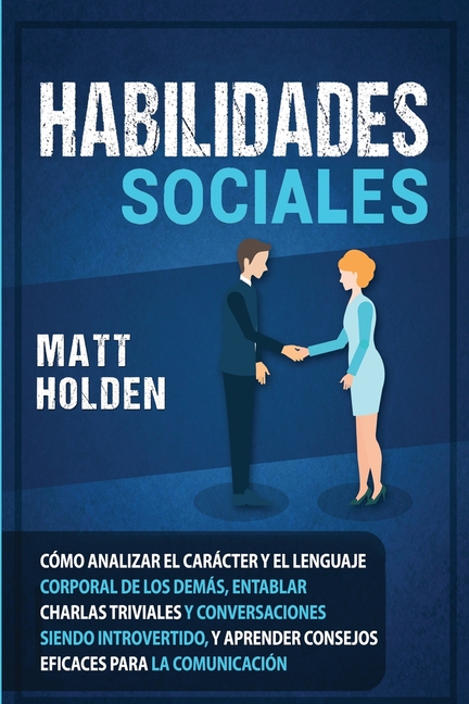 Habilidades Sociales: Cómo Analizar el Carácter y el Lenguaje Corporal de los Demás, Entablar Charlas Triviales y Conversaciones siendo Introvertido,
