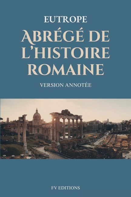 Abrégé de l'histoire romaine (Breviarium historiae romanae): Version Annotée
