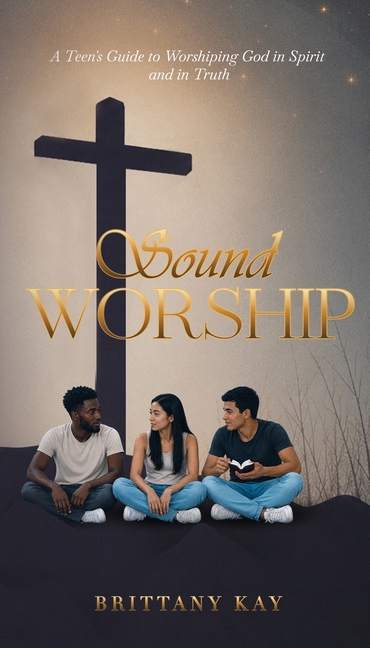 Sound Worship: A Teen's Guide To Worshiping God In Spirit And In Truth