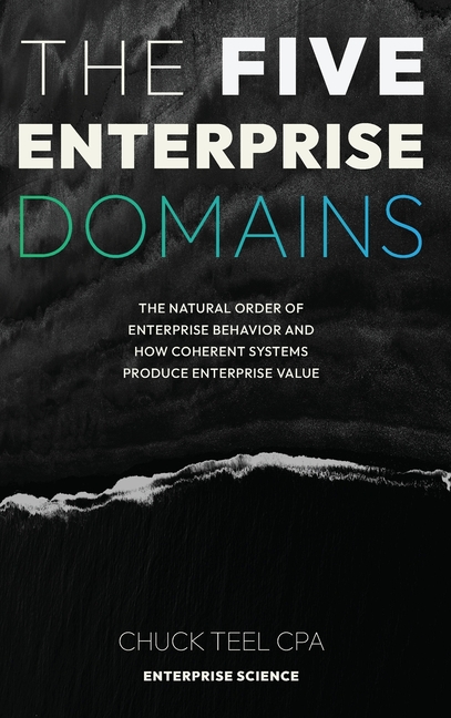 The Five Enterprise Domains: The Natural Order of Enterprise Behavior and How Coherent Systems Produce Enterprise Value