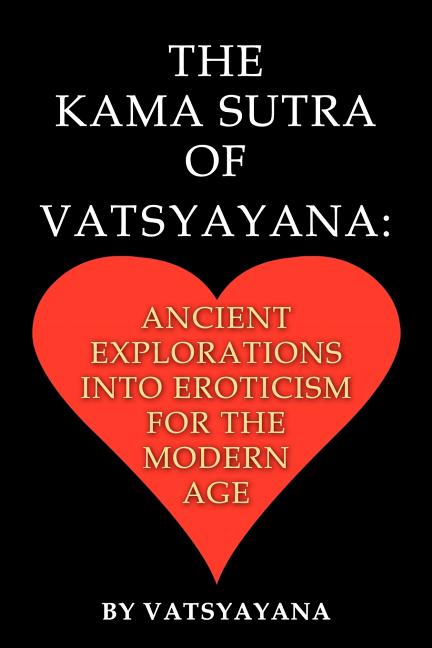 The Kama Sutra of Vatsyayana: Ancient Explorations Into Eroticism For the Modern Age