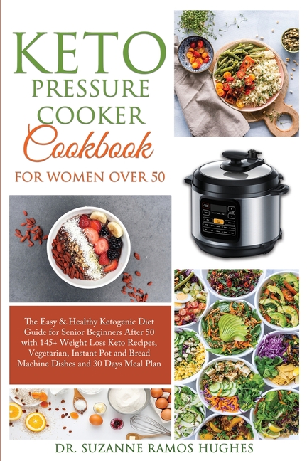Keto Pressure Cooker Cookbook for Women Over 50: The Quick & Easy Ketogenic Diet Guide for Senior Beginners After 50 with 145+ Weight Loss Keto Recipe
