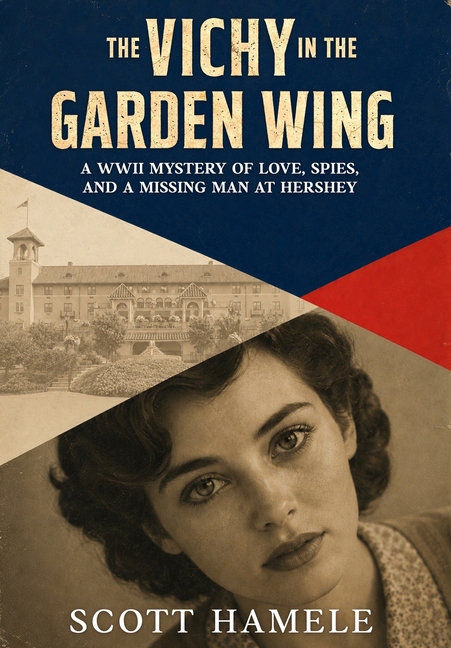 The Vichy in the Garden Wing: A WWII Mystery of Love, Spies, and a Missing Man at Hershey