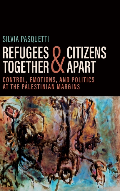 Refugees Together and Citizens Apart: Control, Emotions, and Politics at the Palestinian Margins