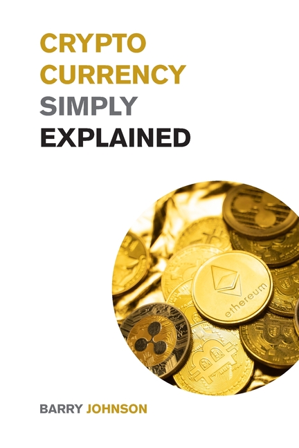Cryptocurrency Simply Explained!: The Only Investing Guide You Need to Master the World of Bitcoin and Blockchain - Discover the Secrets to Crypto Pro