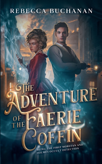 The Adventure of the Faerie Coffin: Being the First Morstan and Holmes Occult Detection