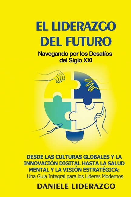El Liderazgo del Futuro: Desde las Culturas Globales y la Innovación Digital hasta la Salud Mental y la Visión Estratégica: Una Guía Integral para los