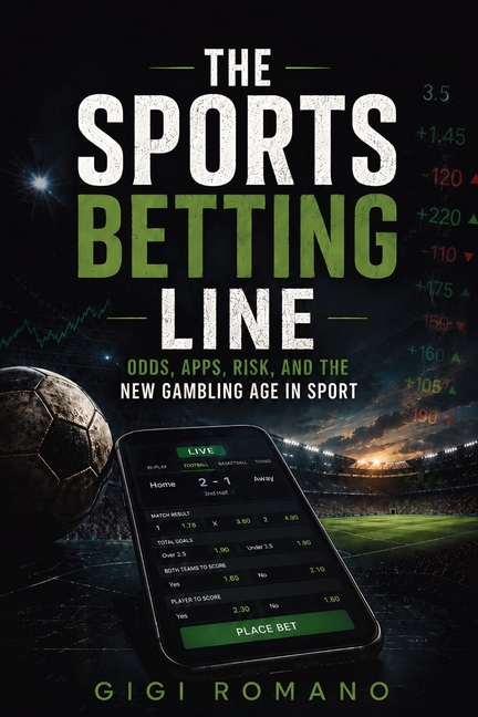 The Sports Betting Line: Odds, Apps, Risk, and the New Gambling Age in Sport