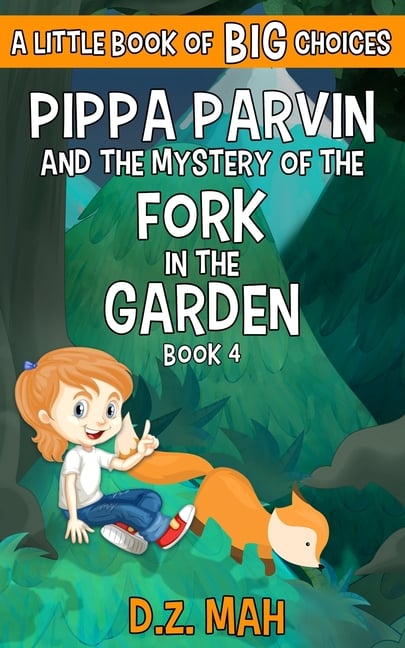 Pippa Parvin and the Mystery of the Fork in the Garden: A Little Book of BIG Choices