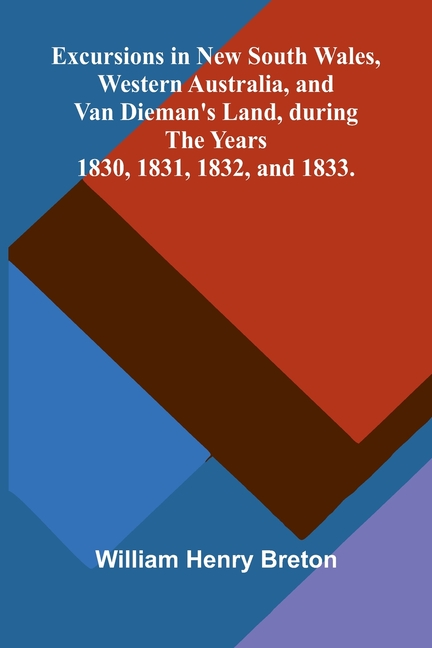 Excursions in New South Wales, Western Australia, and Van Dieman's Land, during the Years 1830, 1831, 1832, and 1833.