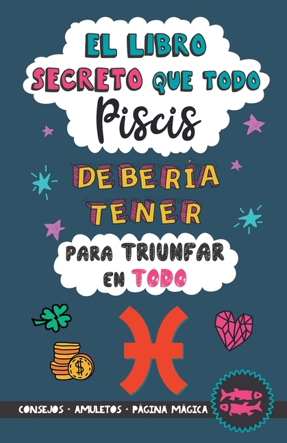 El libro secreto que todo Piscis debería tener para triunfar en todo: Horóscopo Piscis: consejos, dinero, amor, amuletos y más. Un Libro de Astrología