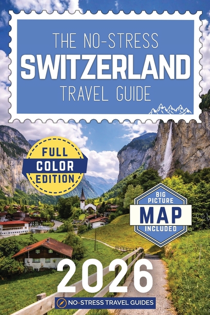 The No-Stress Switzerland Travel Guide: A Full-Color Handbook with Real Prices, Honest Advice, and Clear Answers to Make the Most of Every Day