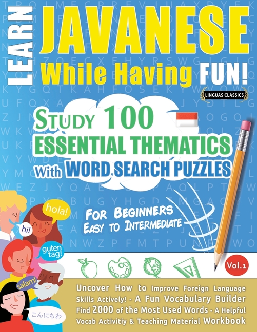 Learn Javanese While Having Fun! - For Beginners: Easy to Intermediate - Study 100 Essential Thematics with Word Search Puzzles - Vol.1