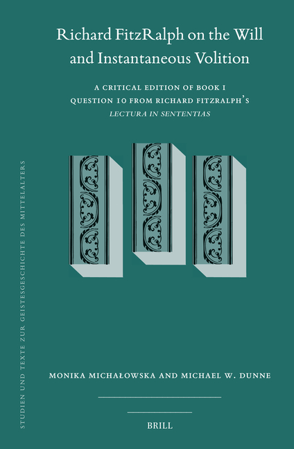 Richard Fitzralph on the Will and Instantaneous Volition: A Critical Edition of Book I, Question 10 from Richard Fitzralph's Lectura in Sententias
