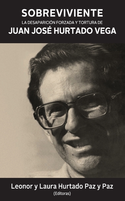 Sobreviviente: La desaparición forzada y tortura de Juan José Hurtado Vega
