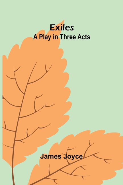 Exiles: A Play In Three Acts