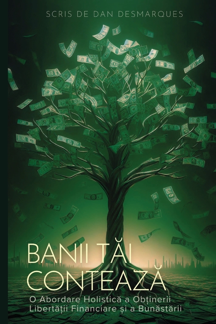 Money Matters / Banii tăi contează: A Holistic Approach to Building Financial Freedom and Well-Being / O Abordare Holistică a Obți