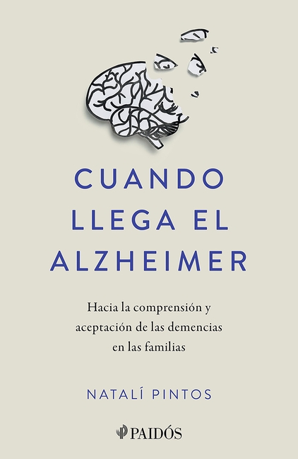 Cuando Llega El Alzheimer: Hacia La Comprensión Y Aceptación de Las Demencias En Las Familias / When Alzheimer's Arrives