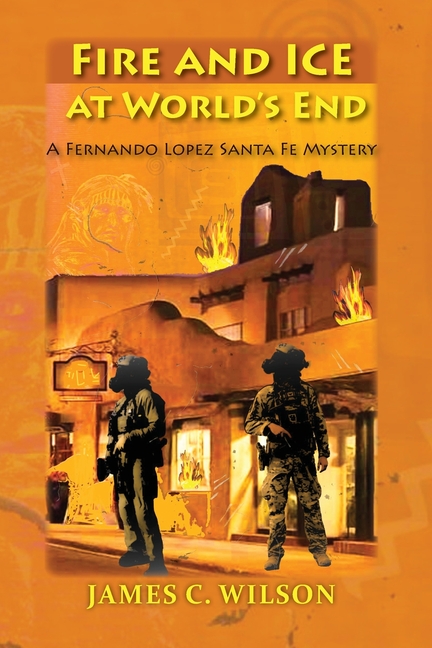 Fire and Ice at World's End: A Fernando Lopez Santa Fe Mystery
