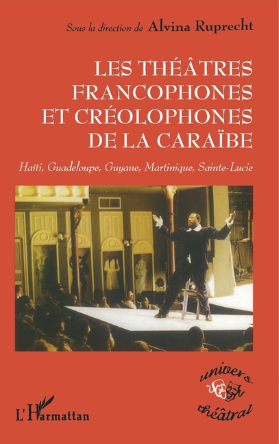 Theâtres Francophones Et Creolophones de la Caraïbe: Haïti, Guadeloupe, Guyane, Martinique, Sainte-Lucie