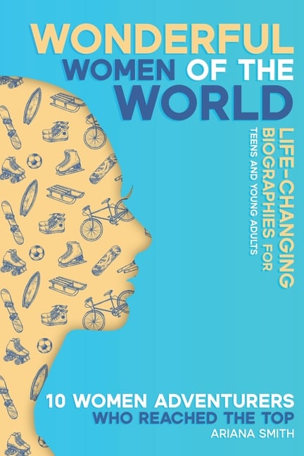 10 Women Adventurers Who Reached the Top: Life-changing Biographies for Teens and Young Adults