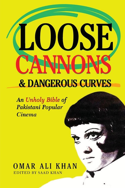 Loose Cannons and Dangerous Curves: An unholy bible of Pakistani popular cinema