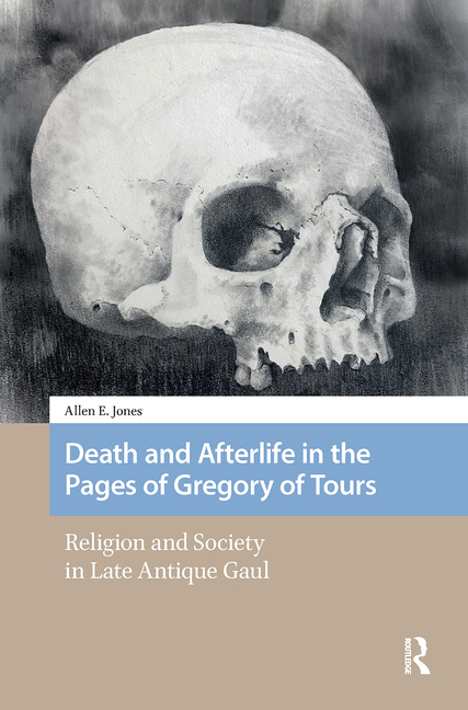 Death and Afterlife in the Pages of Gregory of Tours: Religion and Society in Late Antique Gaul