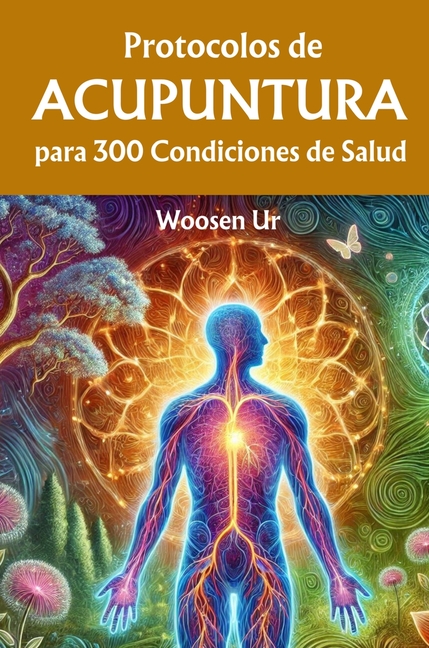 Protocolos de Acupuntura para 300 Condiciones de Salud: La Aplicación Clínica de la Acupuntura Clásica